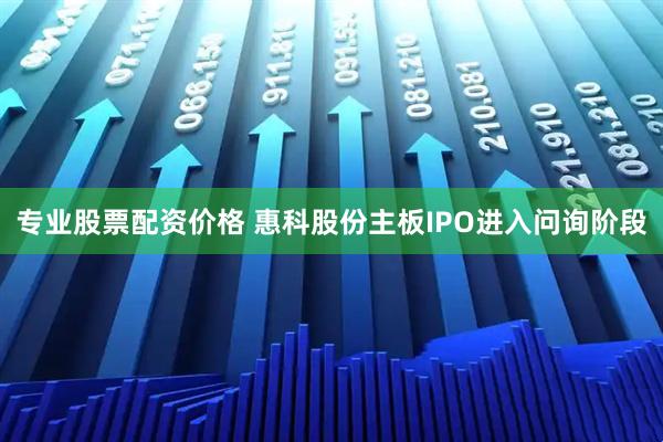 专业股票配资价格 惠科股份主板IPO进入问询阶段